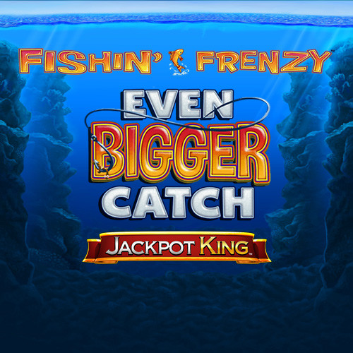 Fishin' Frenzy Even Bigger Catch Jackpot King